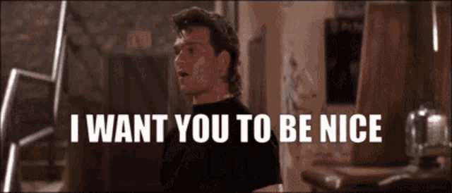 Patrick Swayze's character in Roadhouse saying "Be nice ... until it's time not to be nice"